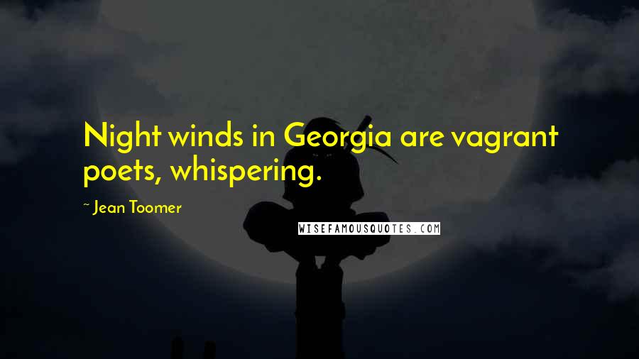 Jean Toomer Quotes: Night winds in Georgia are vagrant poets, whispering.