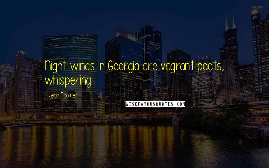 Jean Toomer Quotes: Night winds in Georgia are vagrant poets, whispering.