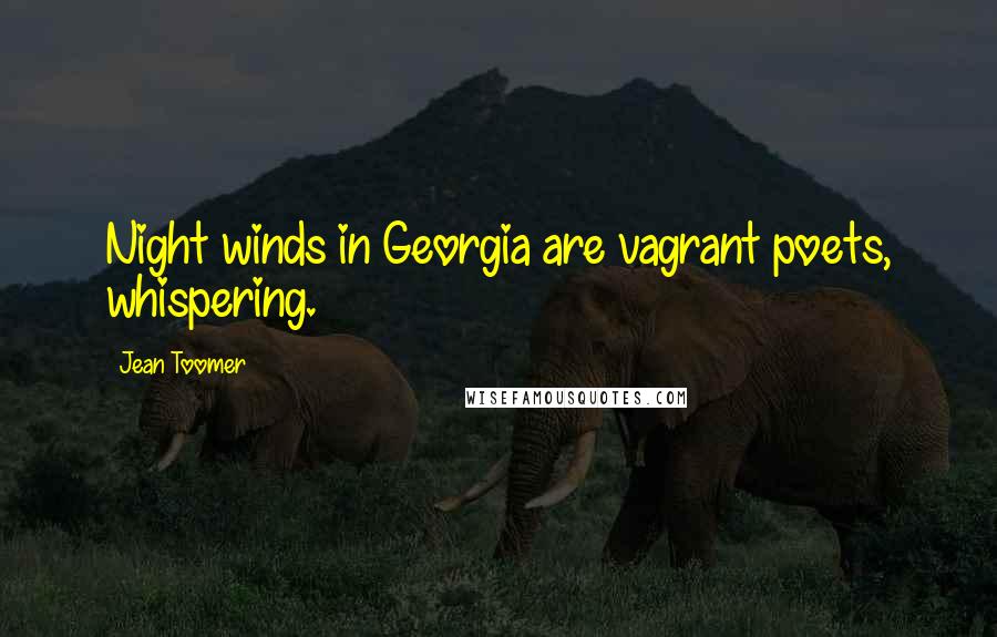 Jean Toomer Quotes: Night winds in Georgia are vagrant poets, whispering.