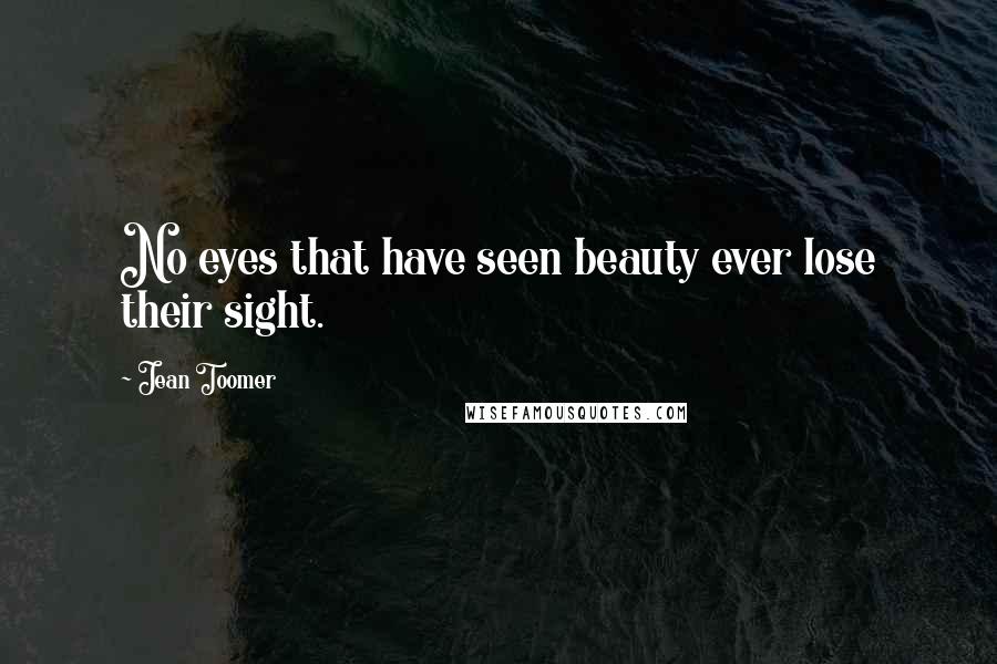 Jean Toomer Quotes: No eyes that have seen beauty ever lose their sight.
