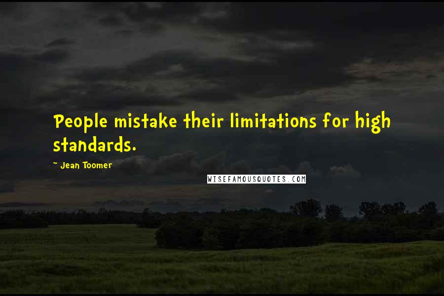 Jean Toomer Quotes: People mistake their limitations for high standards.