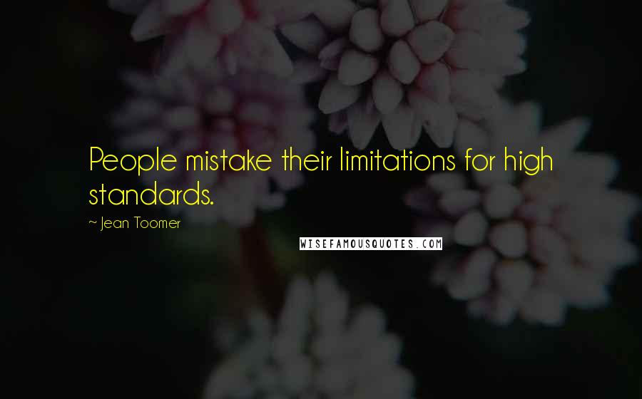 Jean Toomer Quotes: People mistake their limitations for high standards.