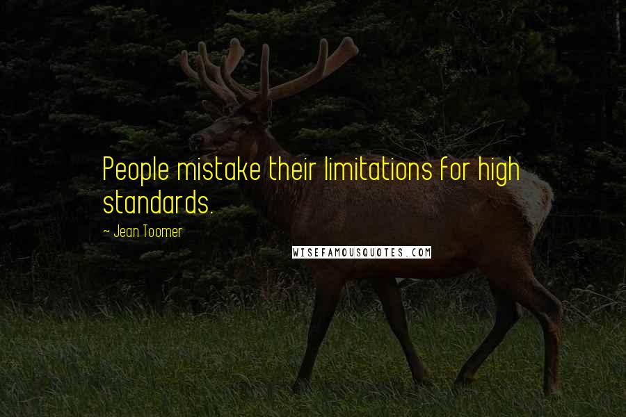 Jean Toomer Quotes: People mistake their limitations for high standards.