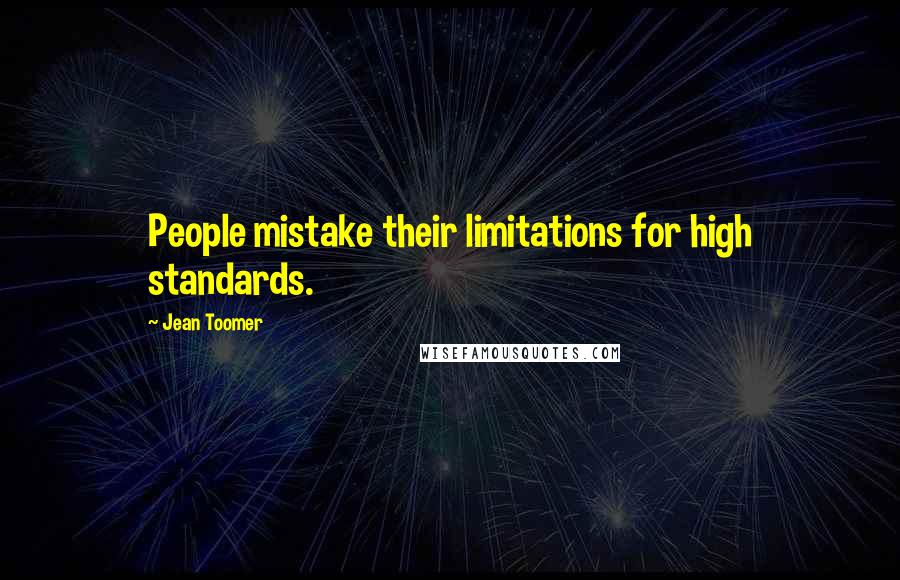 Jean Toomer Quotes: People mistake their limitations for high standards.