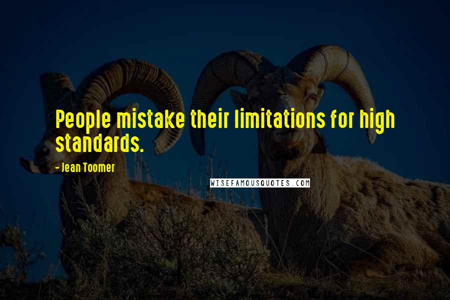 Jean Toomer Quotes: People mistake their limitations for high standards.