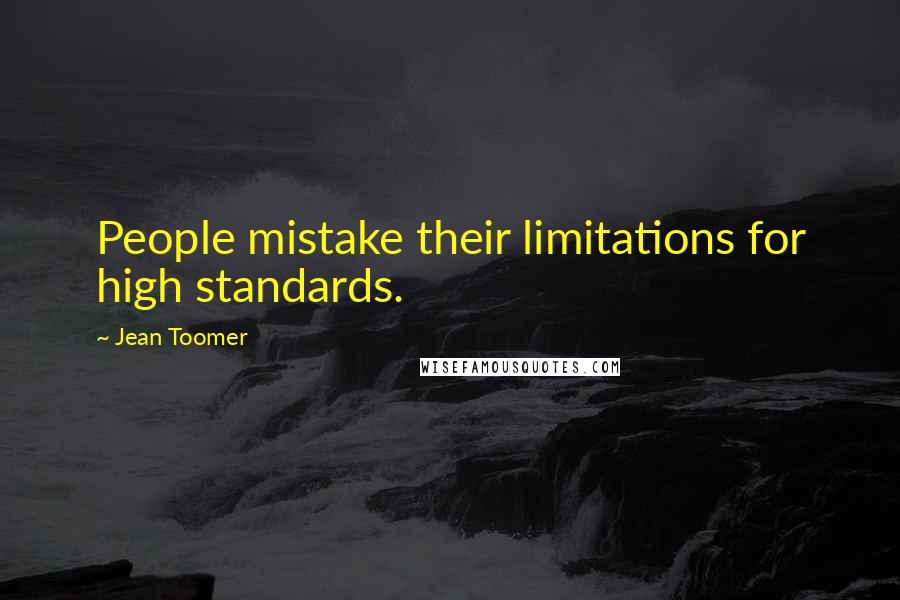 Jean Toomer Quotes: People mistake their limitations for high standards.