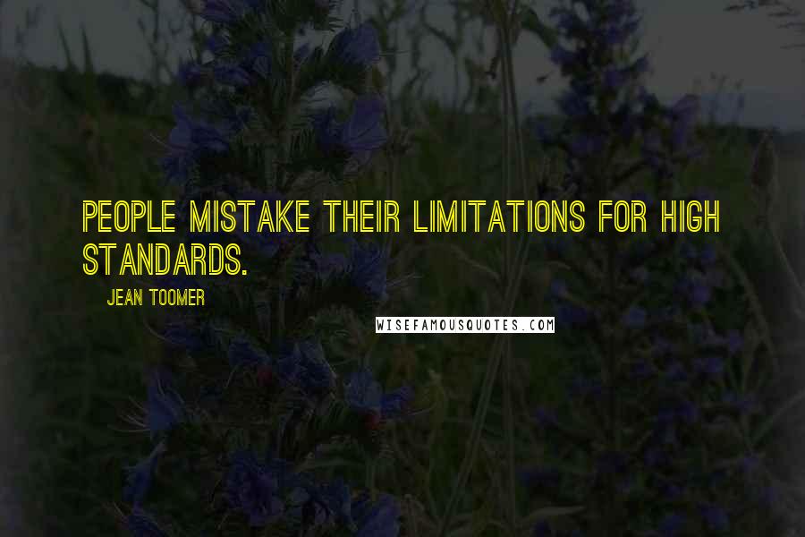 Jean Toomer Quotes: People mistake their limitations for high standards.