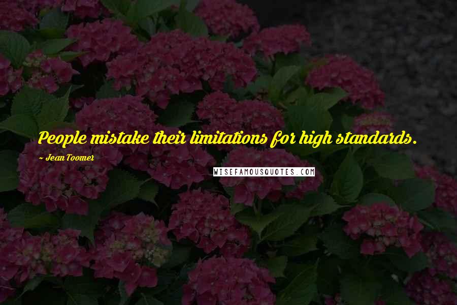 Jean Toomer Quotes: People mistake their limitations for high standards.