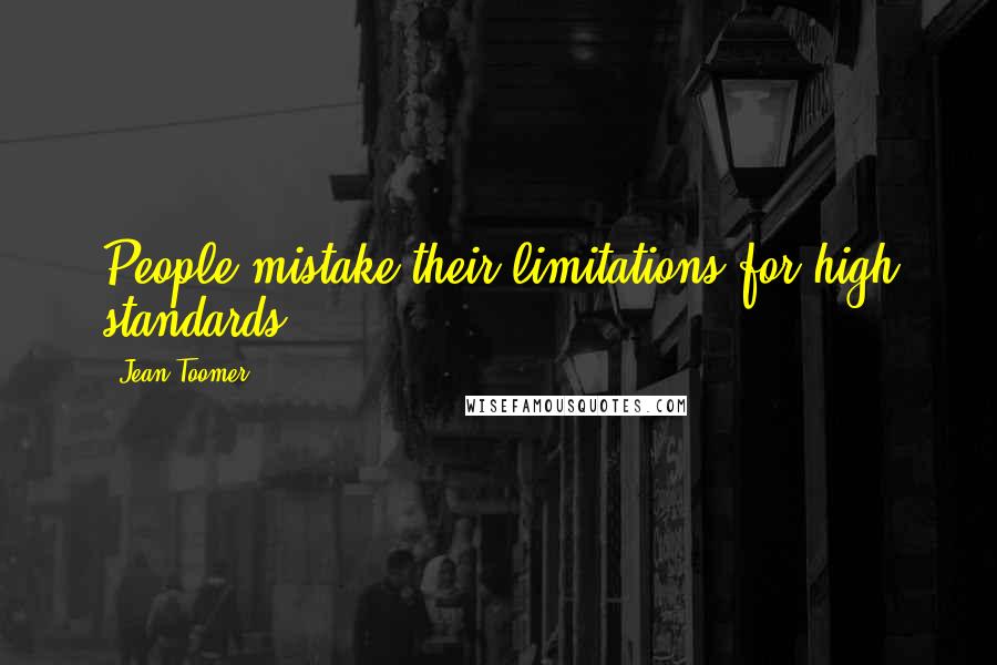 Jean Toomer Quotes: People mistake their limitations for high standards.