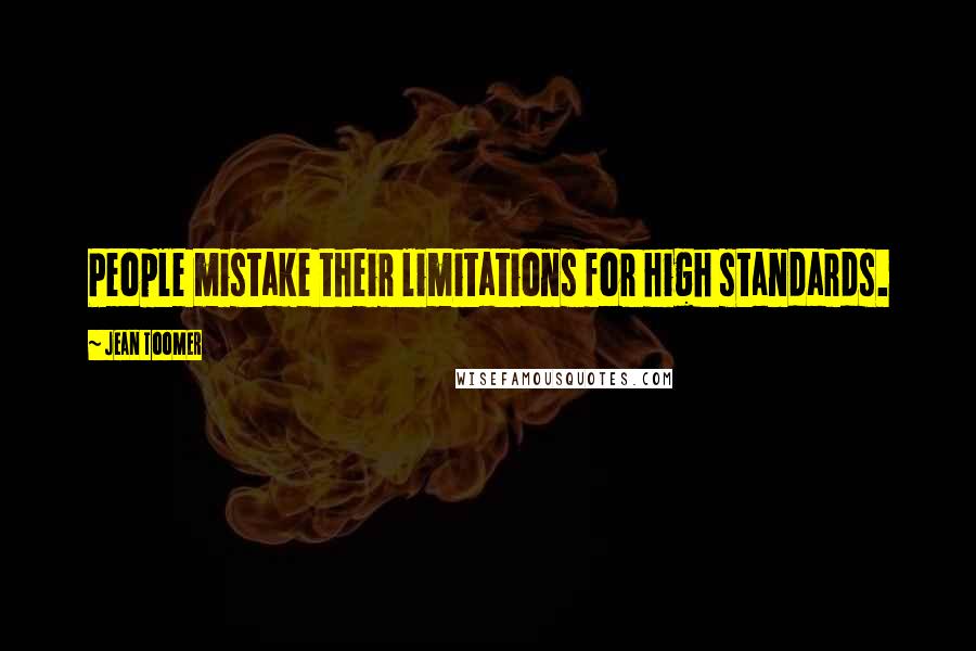 Jean Toomer Quotes: People mistake their limitations for high standards.