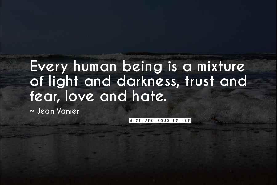 Jean Vanier Quotes: Every human being is a mixture of light and darkness, trust and fear, love and hate.