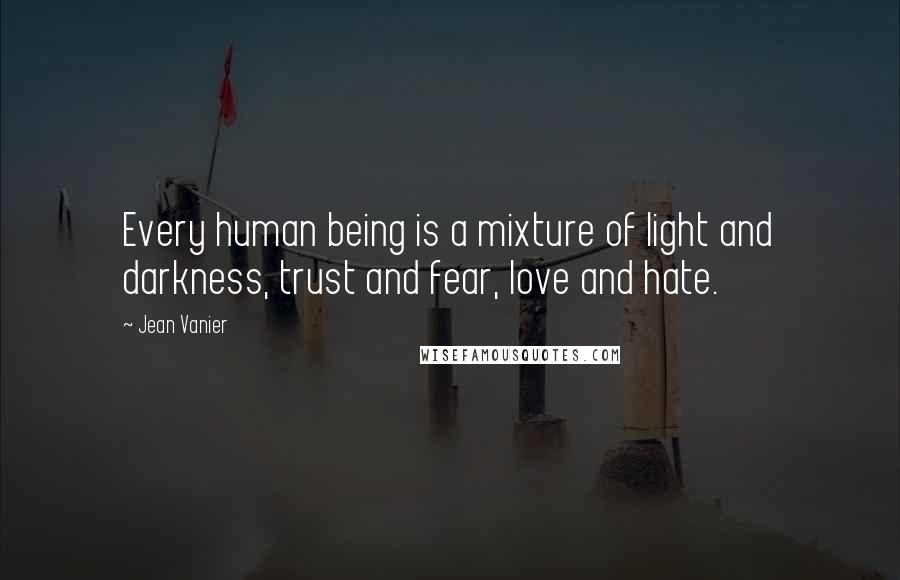 Jean Vanier Quotes: Every human being is a mixture of light and darkness, trust and fear, love and hate.