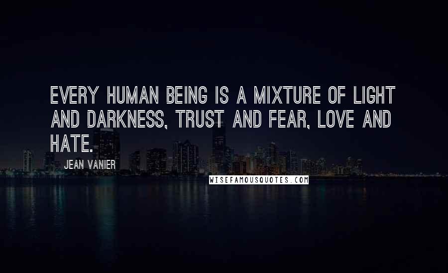 Jean Vanier Quotes: Every human being is a mixture of light and darkness, trust and fear, love and hate.