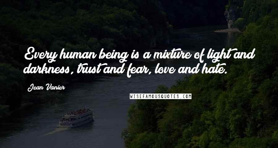 Jean Vanier Quotes: Every human being is a mixture of light and darkness, trust and fear, love and hate.