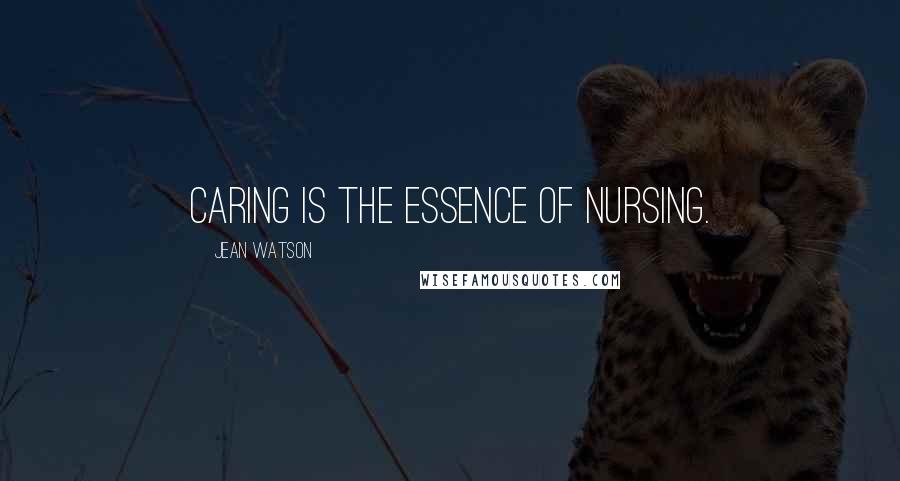 Jean Watson Quotes: Caring is the essence of nursing.