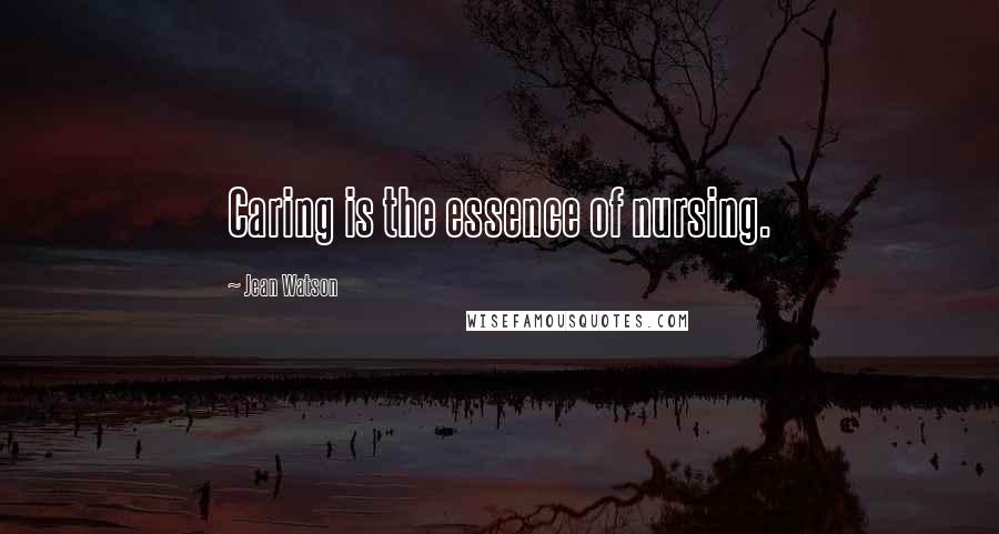 Jean Watson Quotes: Caring is the essence of nursing.