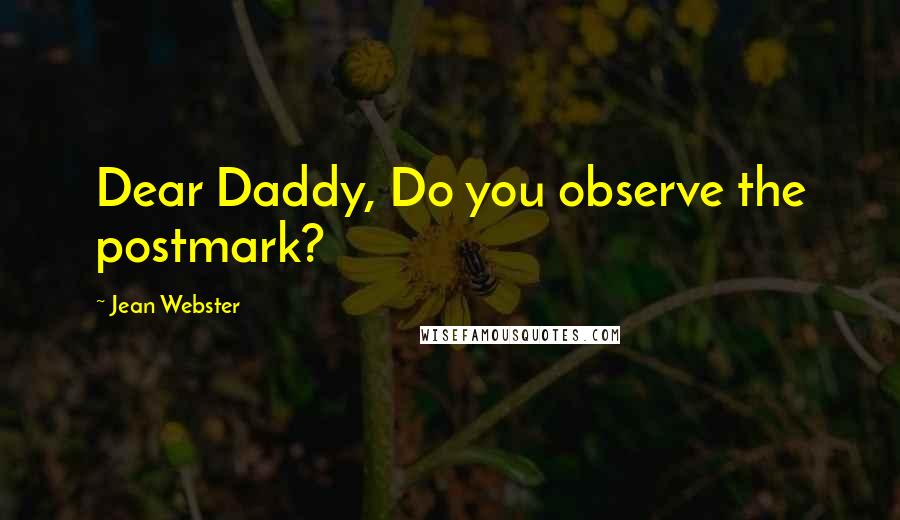 Jean Webster Quotes: Dear Daddy, Do you observe the postmark?