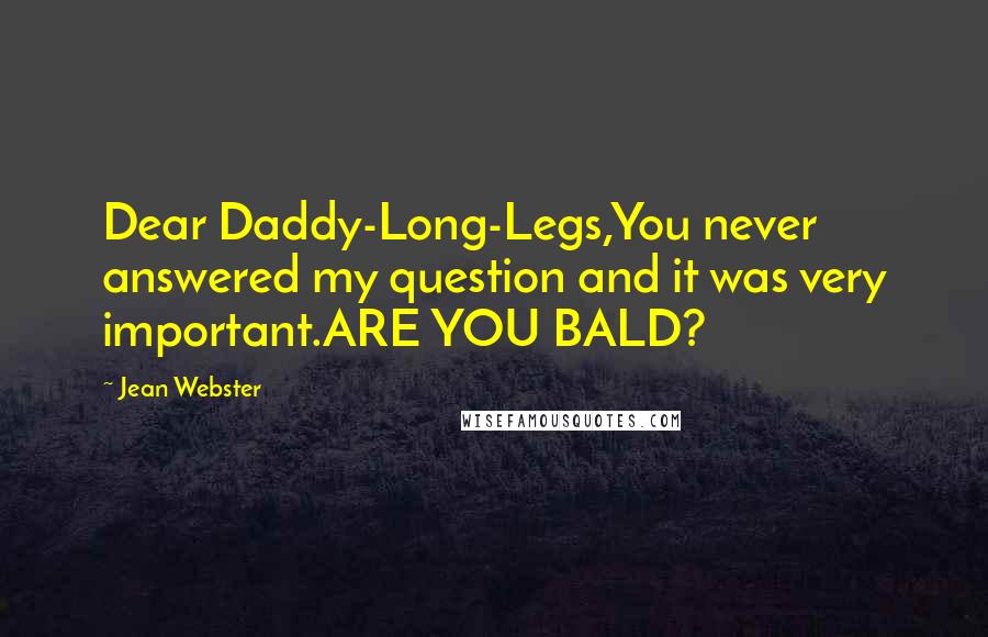 Jean Webster Quotes: Dear Daddy-Long-Legs,You never answered my question and it was very important.ARE YOU BALD?