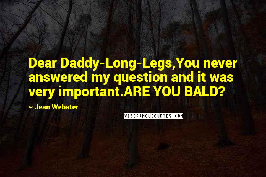 Jean Webster Quotes: Dear Daddy-Long-Legs,You never answered my question and it was very important.ARE YOU BALD?