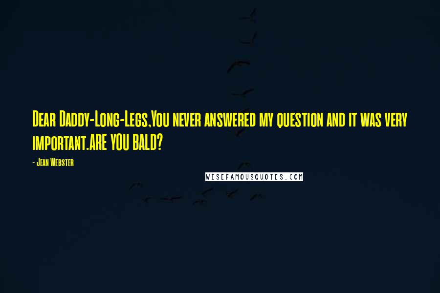 Jean Webster Quotes: Dear Daddy-Long-Legs,You never answered my question and it was very important.ARE YOU BALD?