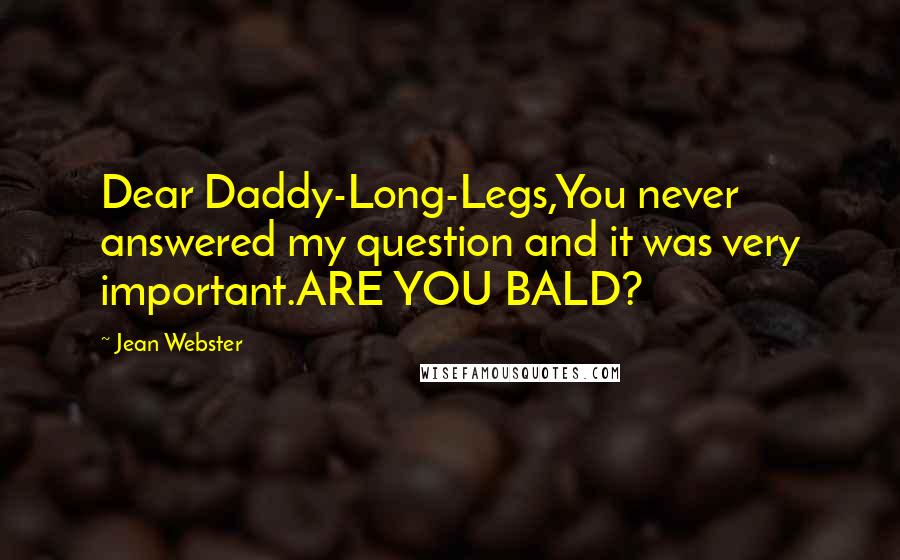 Jean Webster Quotes: Dear Daddy-Long-Legs,You never answered my question and it was very important.ARE YOU BALD?