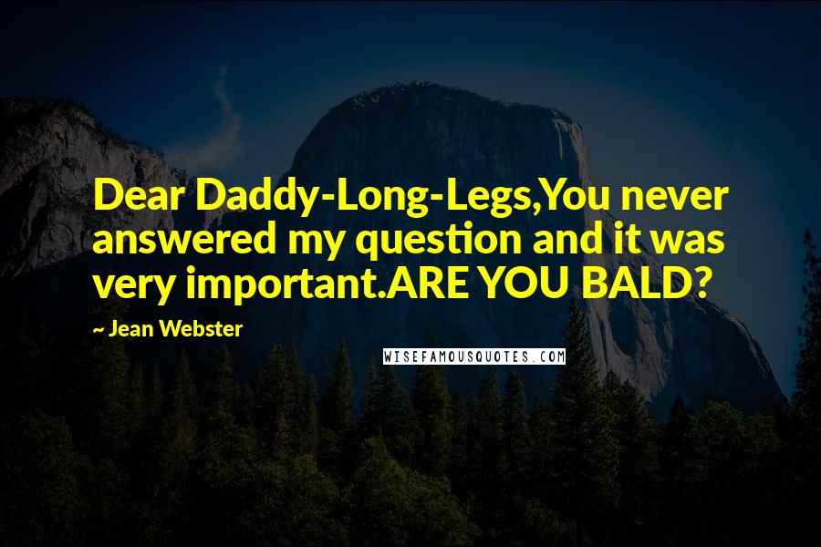 Jean Webster Quotes: Dear Daddy-Long-Legs,You never answered my question and it was very important.ARE YOU BALD?