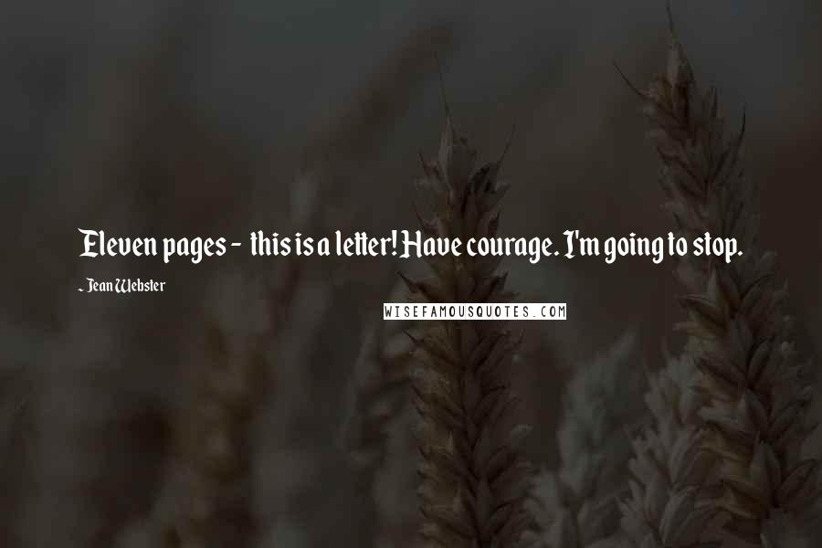 Jean Webster Quotes: Eleven pages - this is a letter! Have courage. I'm going to stop.
