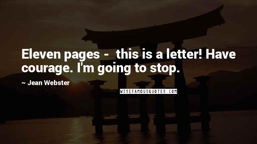 Jean Webster Quotes: Eleven pages - this is a letter! Have courage. I'm going to stop.