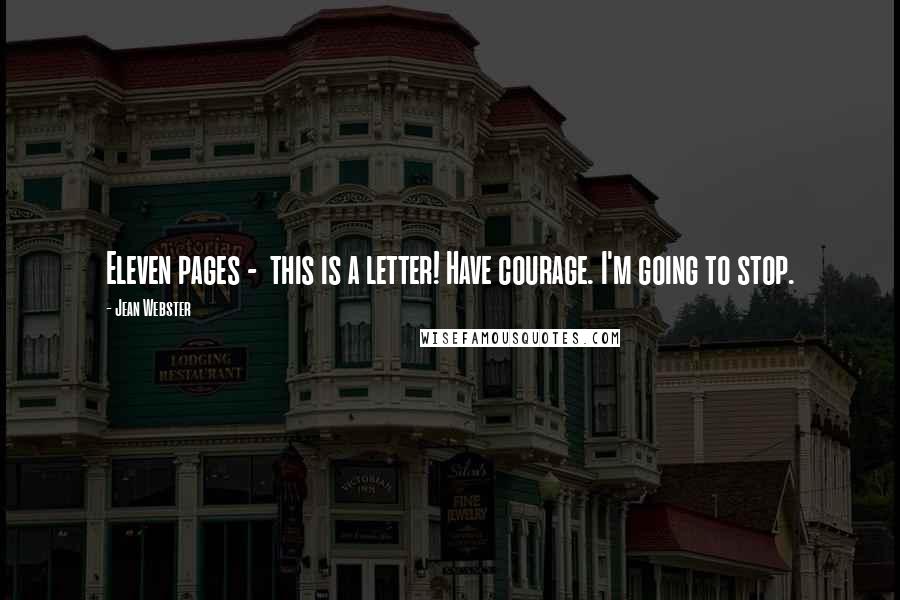 Jean Webster Quotes: Eleven pages - this is a letter! Have courage. I'm going to stop.