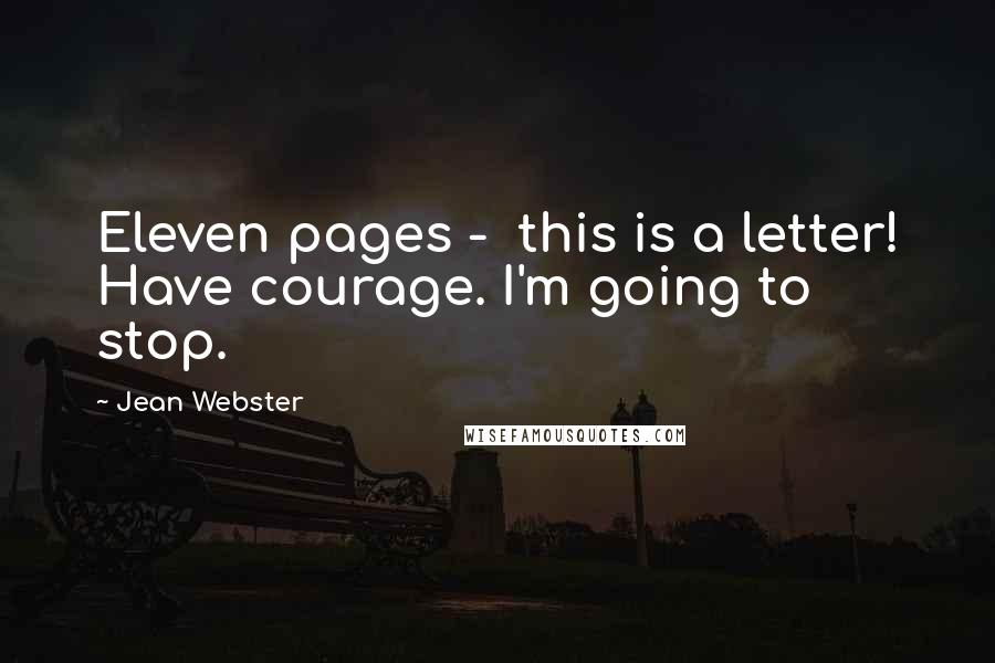 Jean Webster Quotes: Eleven pages - this is a letter! Have courage. I'm going to stop.