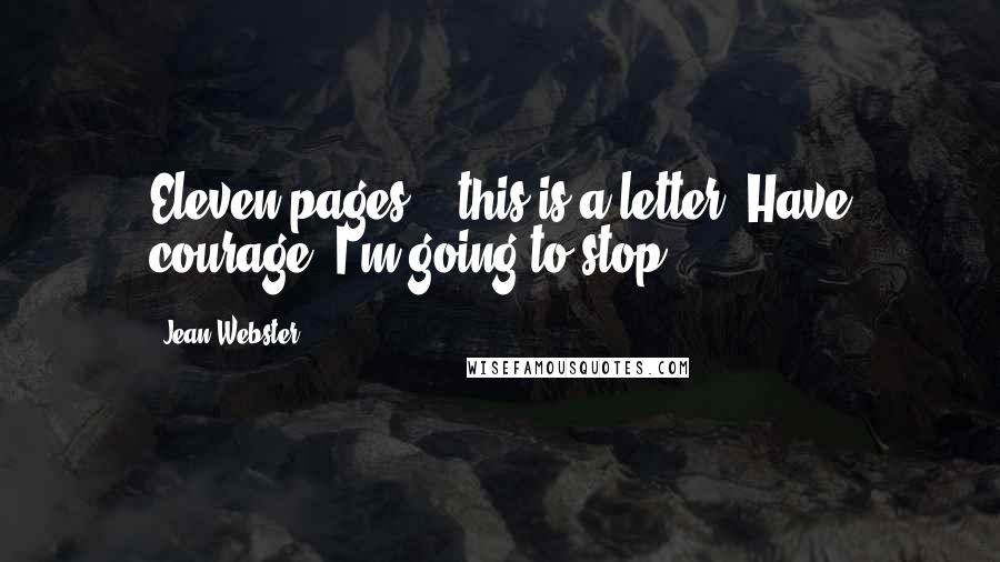 Jean Webster Quotes: Eleven pages - this is a letter! Have courage. I'm going to stop.