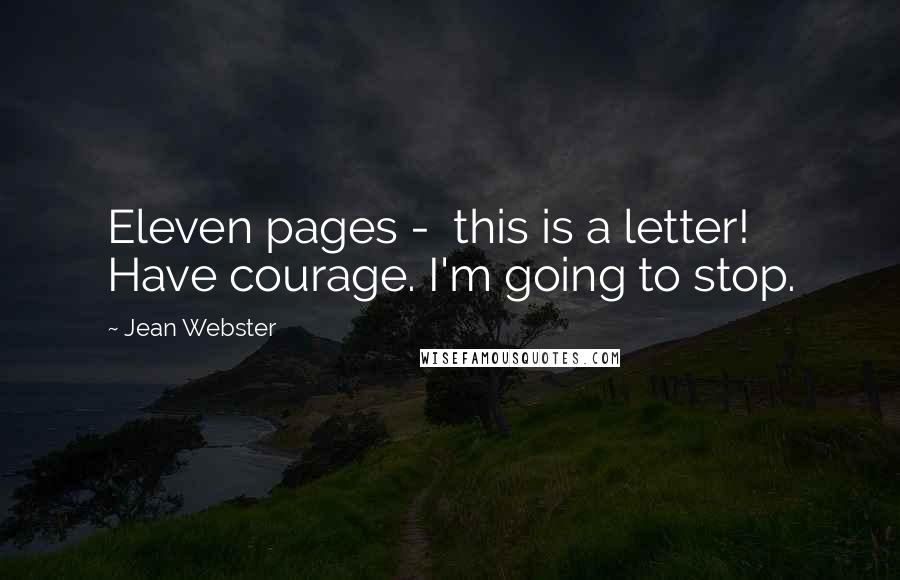 Jean Webster Quotes: Eleven pages - this is a letter! Have courage. I'm going to stop.
