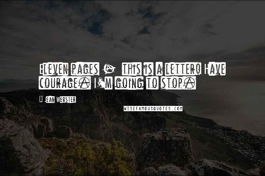 Jean Webster Quotes: Eleven pages - this is a letter! Have courage. I'm going to stop.