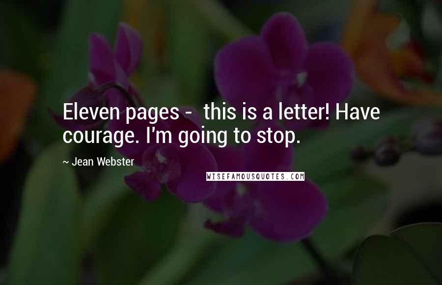 Jean Webster Quotes: Eleven pages - this is a letter! Have courage. I'm going to stop.