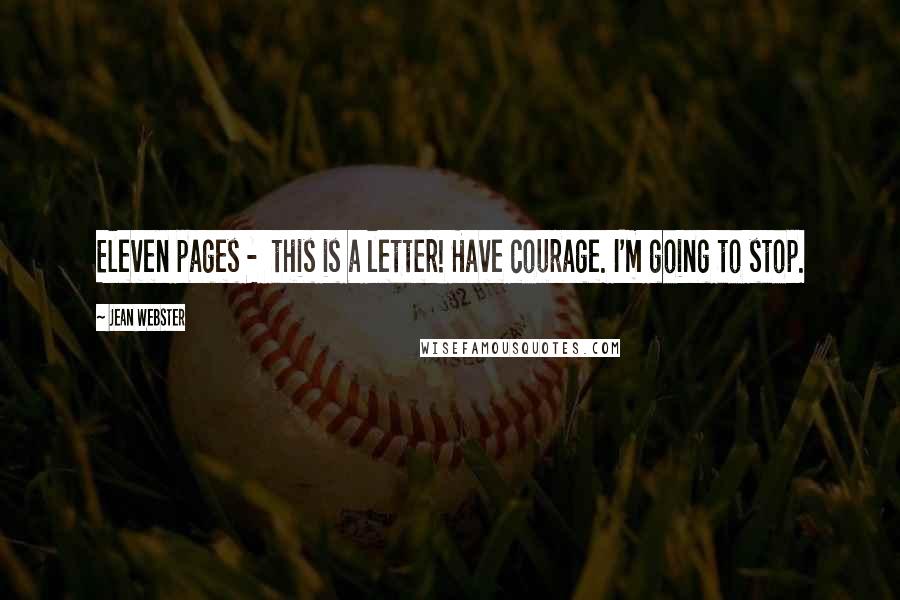 Jean Webster Quotes: Eleven pages - this is a letter! Have courage. I'm going to stop.