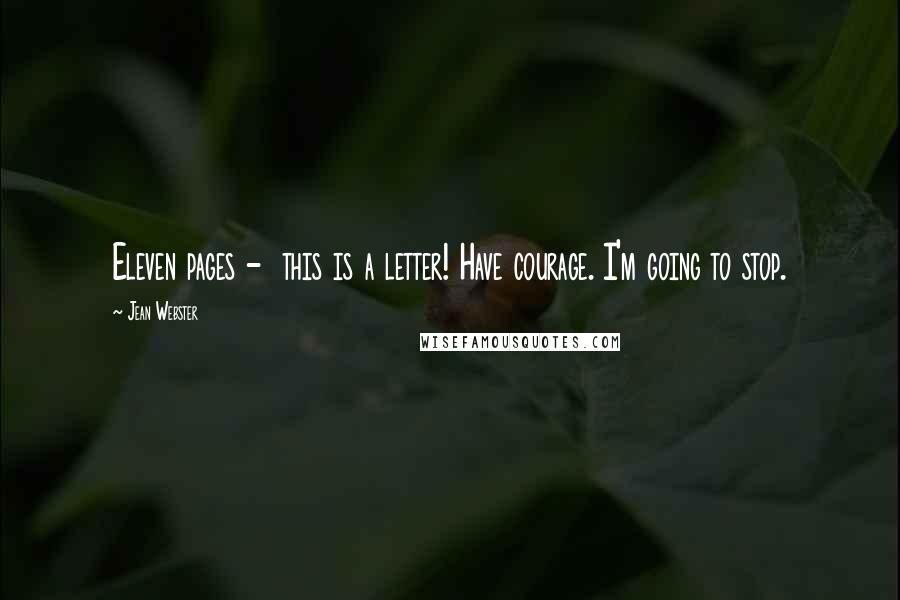 Jean Webster Quotes: Eleven pages - this is a letter! Have courage. I'm going to stop.