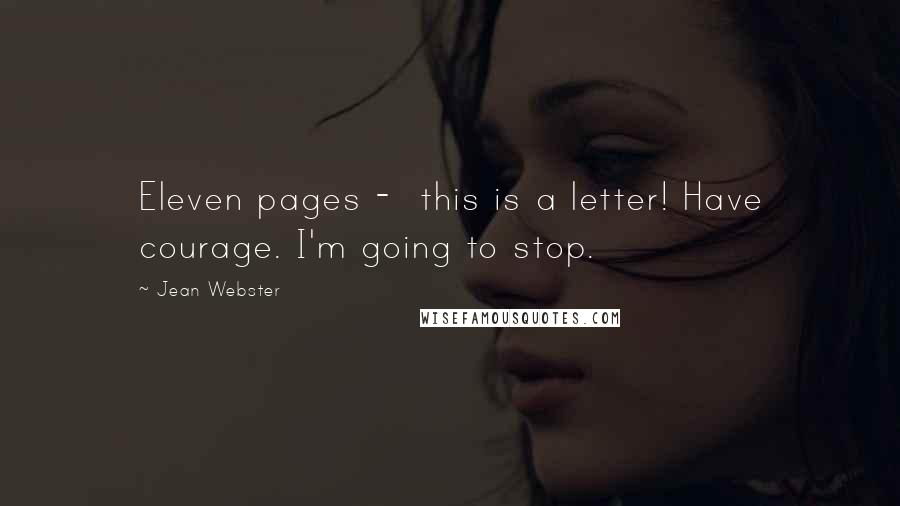 Jean Webster Quotes: Eleven pages - this is a letter! Have courage. I'm going to stop.