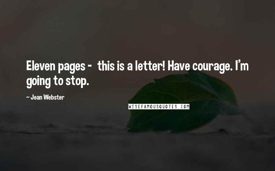 Jean Webster Quotes: Eleven pages - this is a letter! Have courage. I'm going to stop.