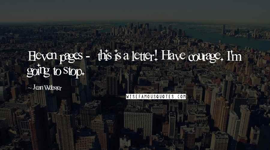 Jean Webster Quotes: Eleven pages - this is a letter! Have courage. I'm going to stop.