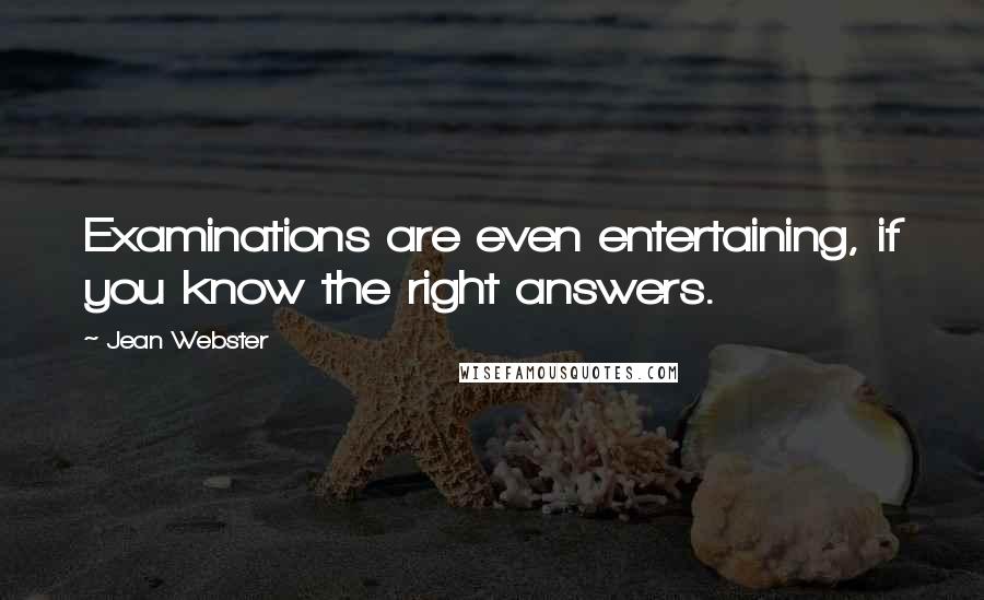 Jean Webster Quotes: Examinations are even entertaining, if you know the right answers.