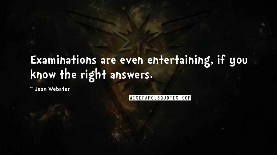 Jean Webster Quotes: Examinations are even entertaining, if you know the right answers.