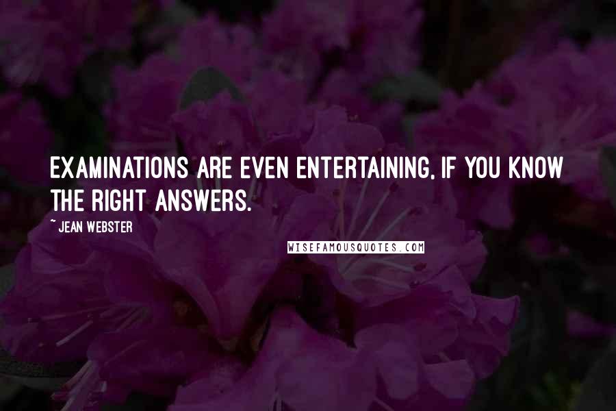 Jean Webster Quotes: Examinations are even entertaining, if you know the right answers.