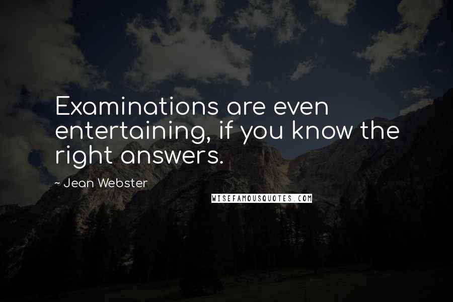 Jean Webster Quotes: Examinations are even entertaining, if you know the right answers.