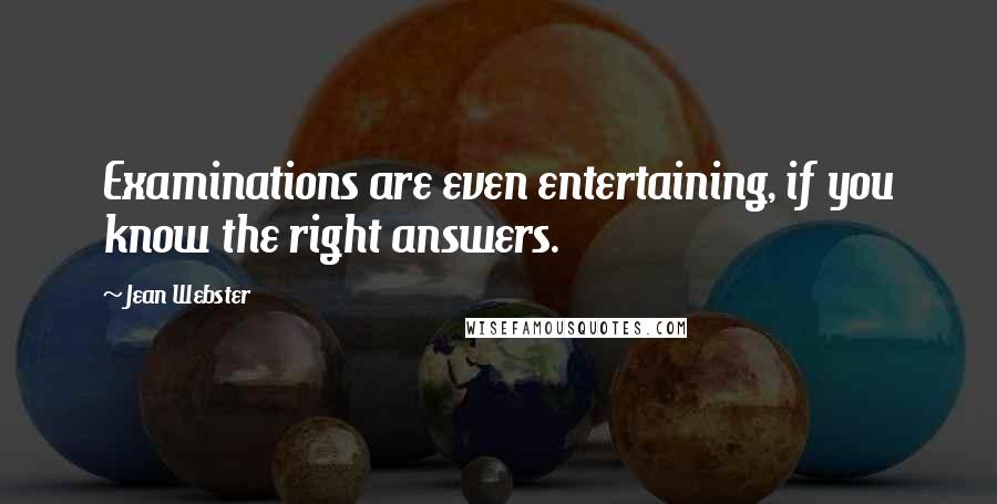 Jean Webster Quotes: Examinations are even entertaining, if you know the right answers.