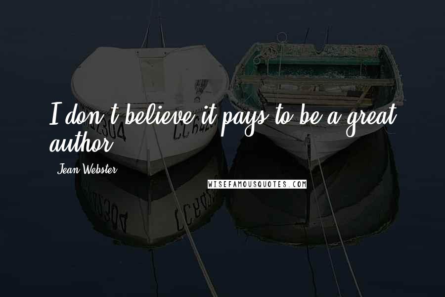 Jean Webster Quotes: I don't believe it pays to be a great author.