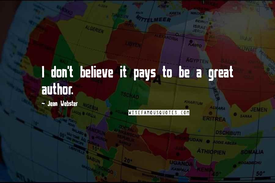 Jean Webster Quotes: I don't believe it pays to be a great author.