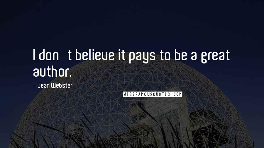 Jean Webster Quotes: I don't believe it pays to be a great author.