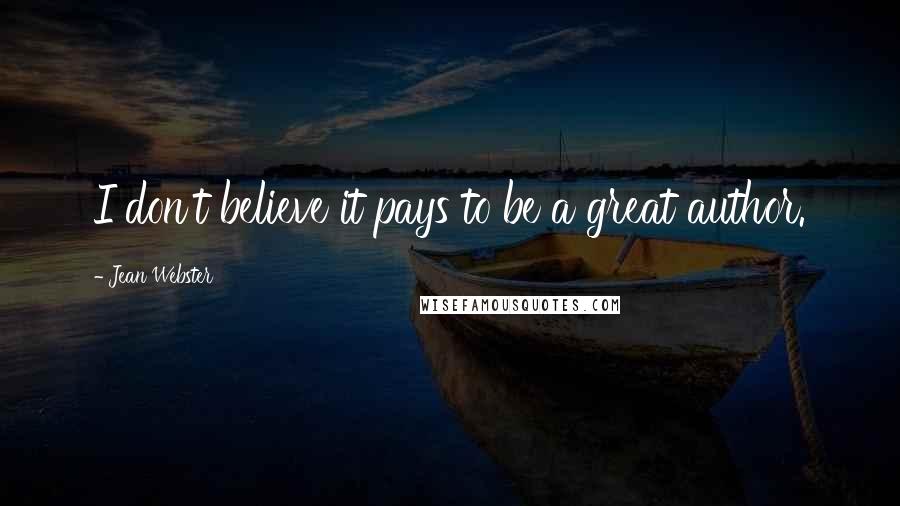 Jean Webster Quotes: I don't believe it pays to be a great author.