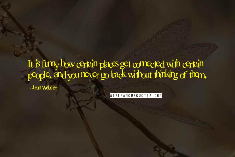 Jean Webster Quotes: It is funny how certain places get connected with certain people, and you never go back without thinking of them.