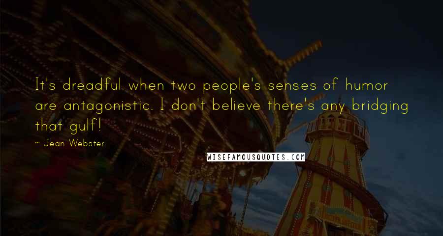 Jean Webster Quotes: It's dreadful when two people's senses of humor are antagonistic. I don't believe there's any bridging that gulf!